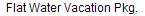 Flat Water Vacation Pkg.