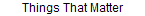 Things That Matter