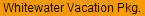 Whitewater Vacation Pkg.