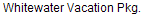 Whitewater Vacation Pkg.